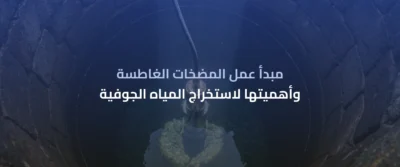 المضخات الغاطسة للآبار: دليل التركيب والصيانة وأفضل التقنيات الحديثة 2 المضخات الغاطسة للآبار