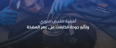 المضخات الغاطسة للآبار: دليل التركيب والصيانة وأفضل التقنيات الحديثة 6 المضخات الغاطسة للآبار