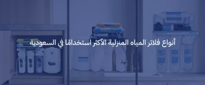 افضل فلتر ماء منزلي في السعودية: كيف تختار الفلتر المناسب لجودة مياه أفضل 3 افضل فلتر ماء منزلي في السعودية